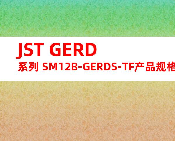 JST GERD系列 SM12B-GERDS-TF产品规格书
